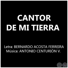 CANTOR DE MI TIERRA - Música: ANTONIO CENTURIÓN VILLASANTI